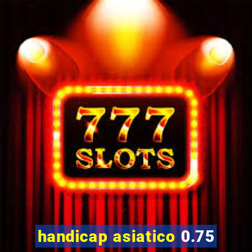 handicap asiatico 0.75